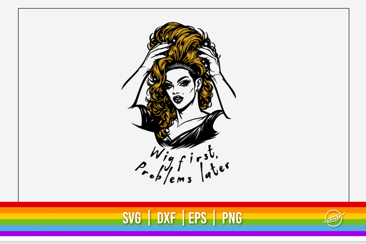 Drag Queen SVG, Wig first Problems later