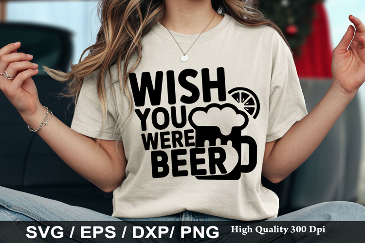 Wish You Were Beer - Funny Beer SVG Design