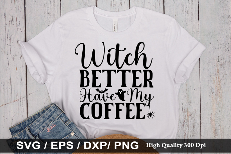 Witch Better Have My Coffee SVG - Halloween Design