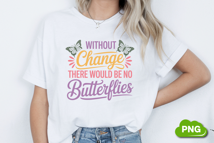 Without Change There Would Be No Butterflies PNG, Butterfly