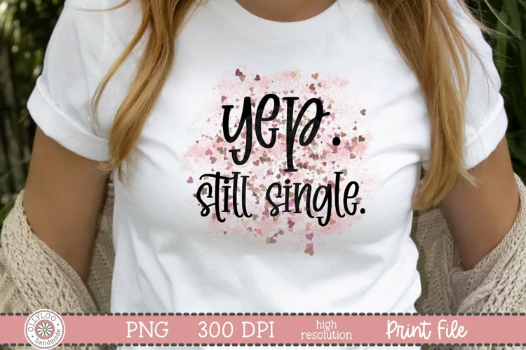 Yep Still Single | Funny Anti Valentine’s Day Sublimation