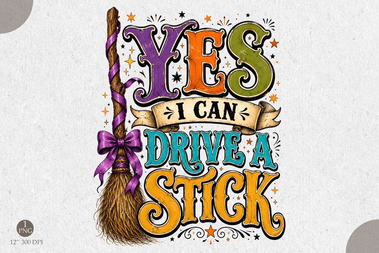 Yes I Can Drive a Stick PNG,Halloween Sublimation Design
