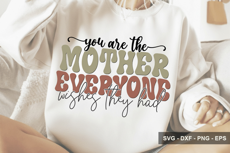 You Are The Mother Everyone Wishes They- Mothers Day Design