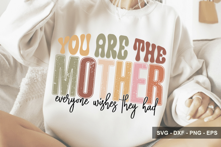You Are The Mother Everyone Wishes They- Mothers Day Design