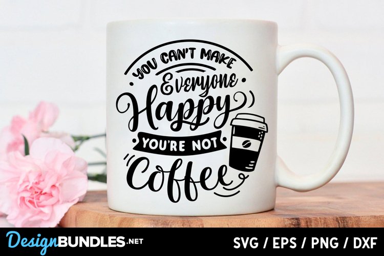 You can't make everyone happy you're not coffee svg example image 1