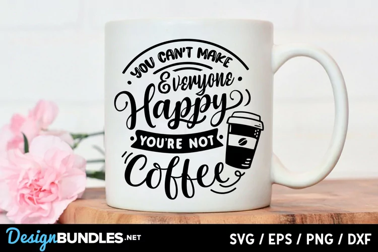 You can't make everyone happy you're not coffee svg