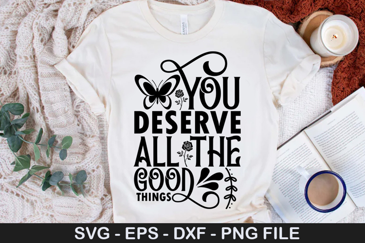 You deserve all the good things - Affirmation SVG Design