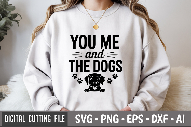 You Me And The Dogs SVG File | Dog Quotes SVG | Funny Dog
