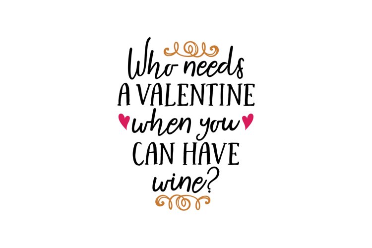 Who Needs A Valentine When You Can Have Wine