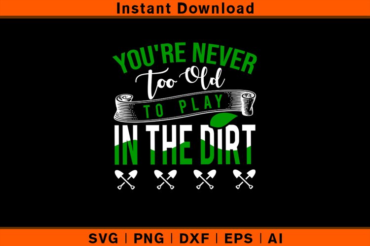 Youre Never Too Old Play In The Dirt