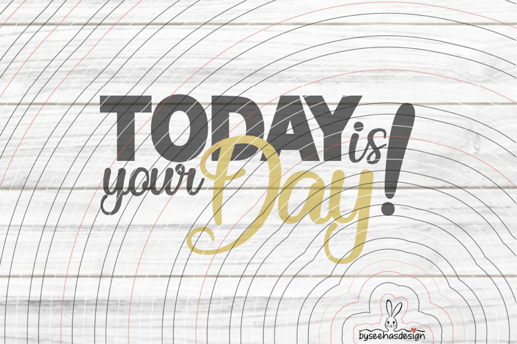 Today is your Day! Cutting file SVG DXF