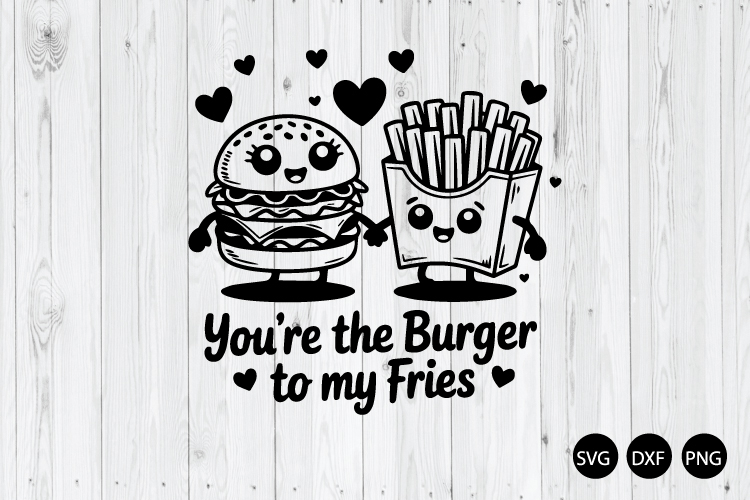 Youre the Burger to My Fries SVG, Foodie Valentine SVG